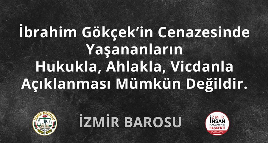 İbrahim Gökçek’in Cenazesinde Yaşananların  Hukukla, Ahlakla, Vicdanla Açıklanması Mümkün Değildir.
