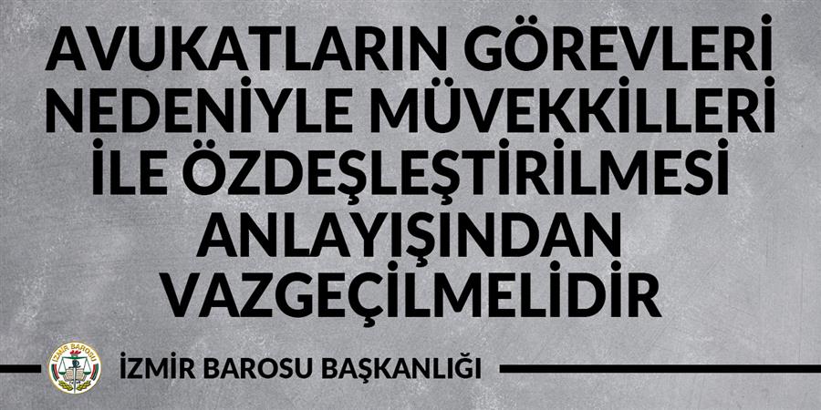 Avukatların Görevleri Nedeniyle Müvekkilleri İle Özdeşleştirilmesi Anlayışından Vazgeçilmelidir