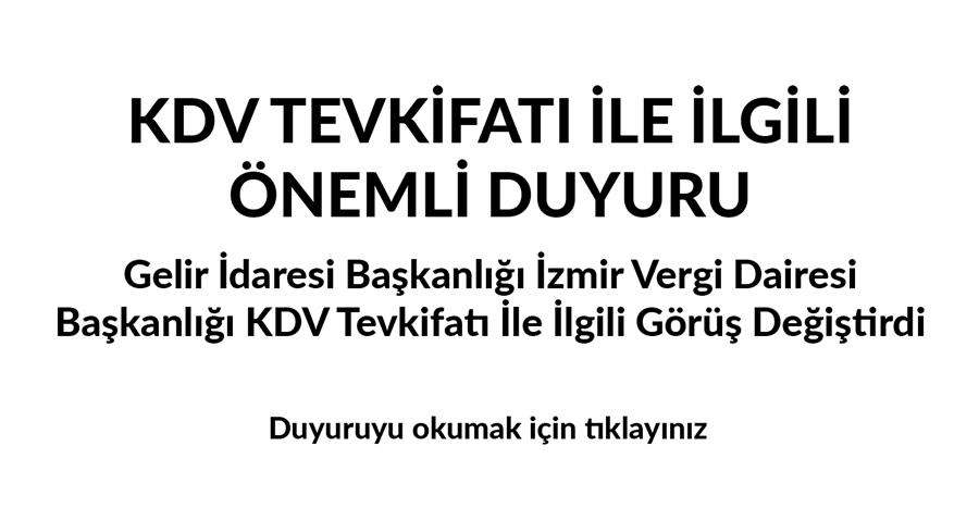 KDV Tevkifatı İle İlgili Önemli Duyuru:Gelir İdaresi Başkanlığı İzmir Vergi Dairesi Başkanlığı KDV Tevkifatı İle İlgili Görüş Değiştirdi