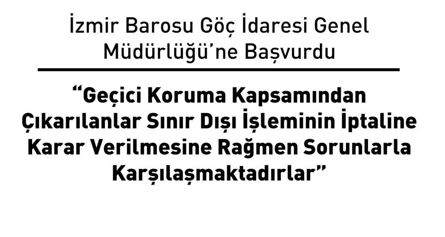 Geçici Koruma Kapsamından Çıkarılanlar Sınır Dışı İşleminin İptaline Karar Verilmesine Rağmen Sorunlarla Karşılaşmaktadırlar