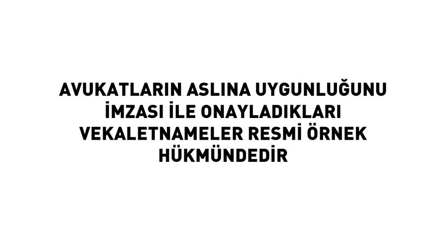 Avukatların Aslına Uygunluğunu İmzası İle Onayladıkları Vekaletnameler Resmi Örnek Hükmündedir