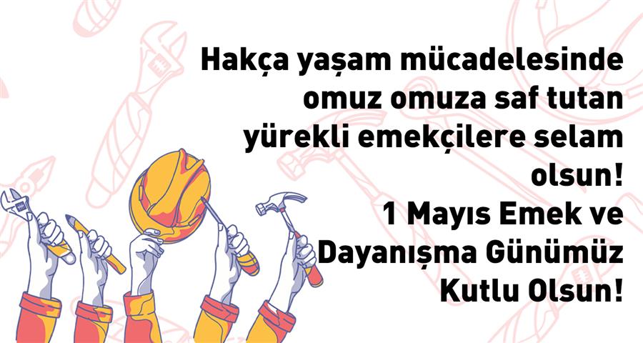 1 Mayıs Emek ve  Dayanışma Günümüz  Kutlu Olsun! 