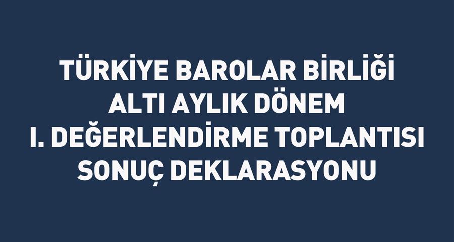 Türkiye Barolar Birliği Altı Aylık Dönem I. Değerlendirme Toplantısı Sonuç Deklarasyonu