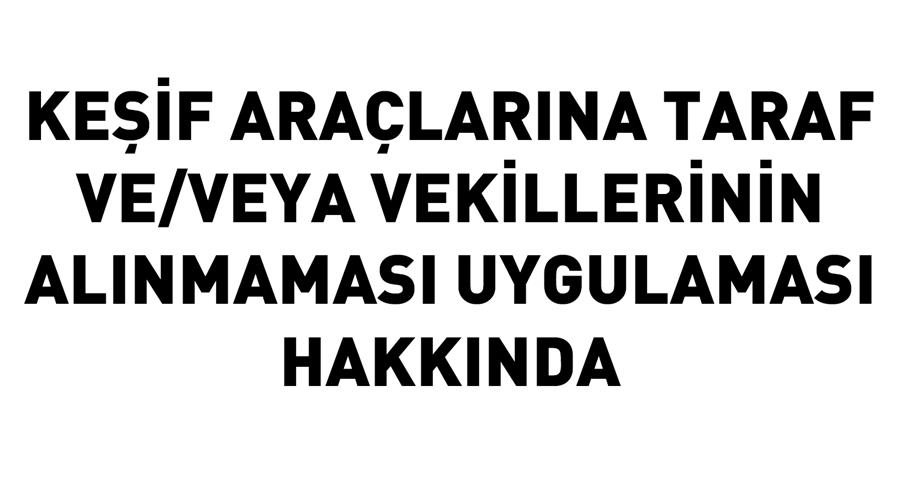 Keşif Araçlarına Taraf Ve/Veya Vekillerinin Alınmaması Uygulaması Hakkında