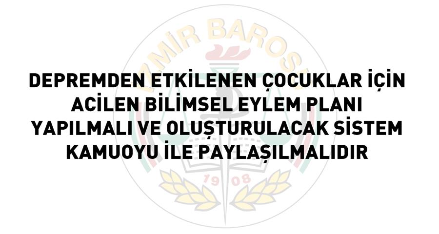 Depremden Etkilenen Çocuklar İçin Acilen Bilimsel Eylem Planı Yapılmalı Ve Oluşturulacak Sistem Kamuoyu İle Paylaşılmalıdır