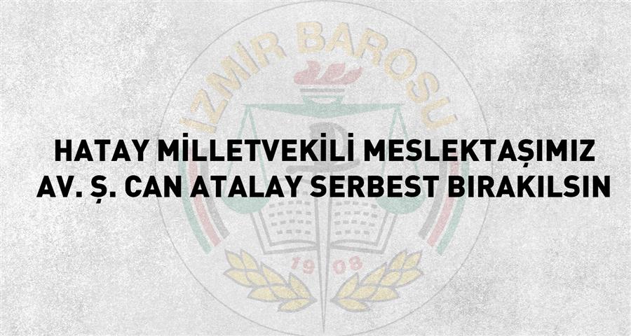 Hatay Milletvekili Meslektaşımız Av. Ş. Can Atalay Serbest Bırakılsın 