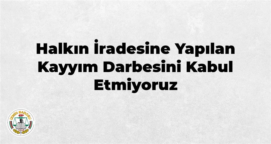Halkın İradesine Yapılan Kayyım Darbesini Kabul Etmiyoruz 