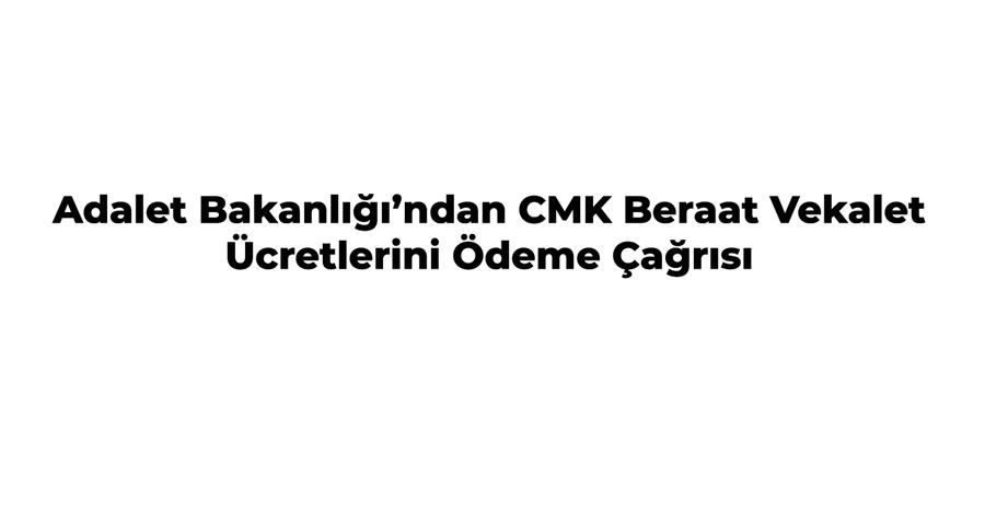 Adalet Bakanlığı’ndan CMK Beraat Vekalet Ücretlerini Ödeme Çağrısı