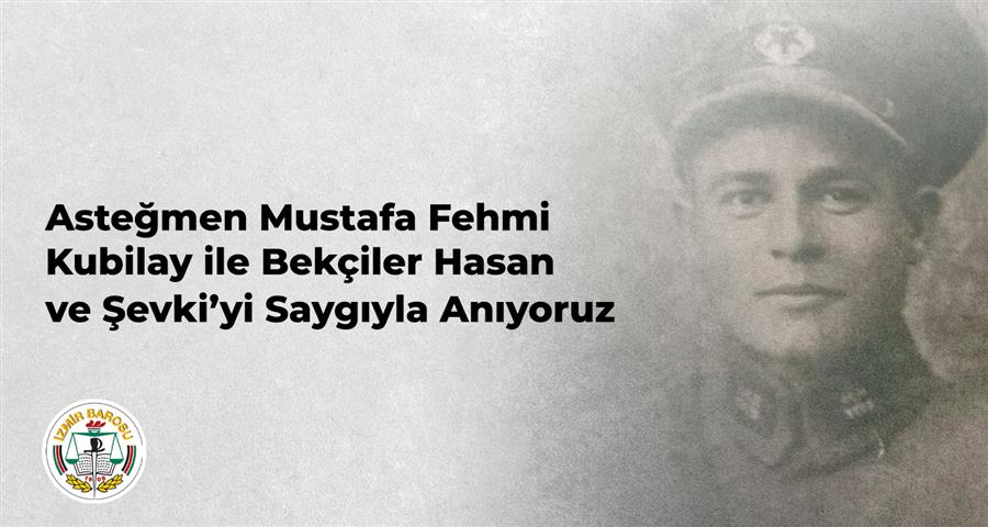 Asteğmen Mustafa Fehmi Kubilay ile Bekçiler Hasan ve Şevki’yi Saygıyla Anıyoruz  