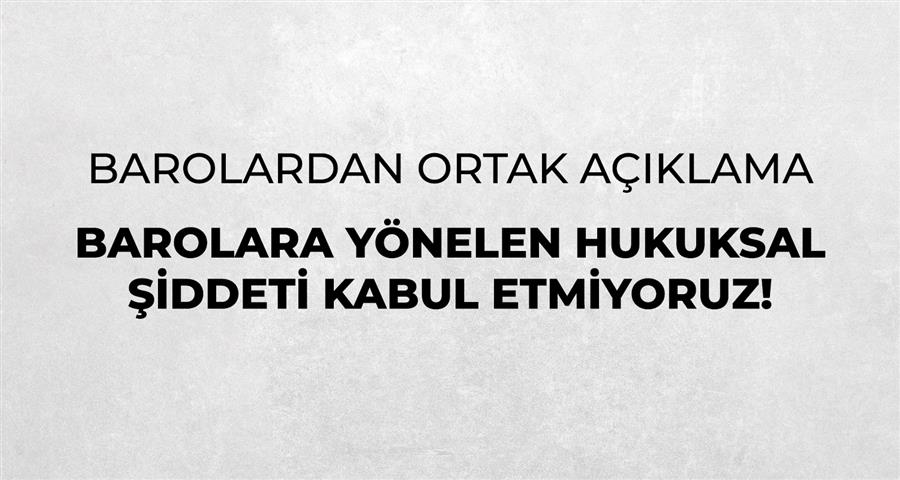 Barolardan Ortak Açıklama: Barolara Yönelen Hukuksal Şiddeti Kabul Etmiyoruz!