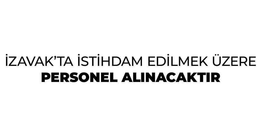 İZAVAK’ta İstihdam Edilmek Üzere Personel Alınacaktır