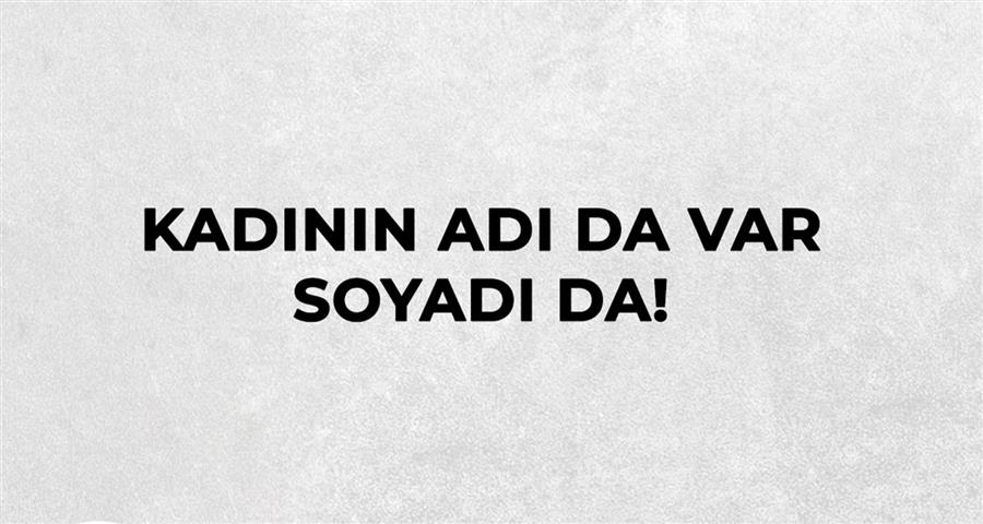 Kadının Adı Da Var Soyadı Da!