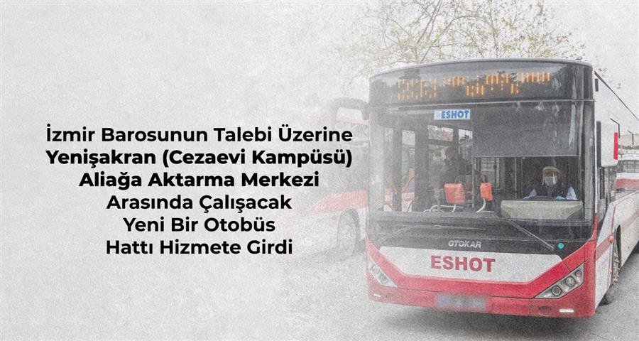 İzmir Barosunun Talebi Üzerine Yenişakran (Cezaevi Kampüsü) -Aliağa Aktarma Merkezi Arasında Çalışacak Yeni Bir Otobüs Hattı Hizmete Girdi