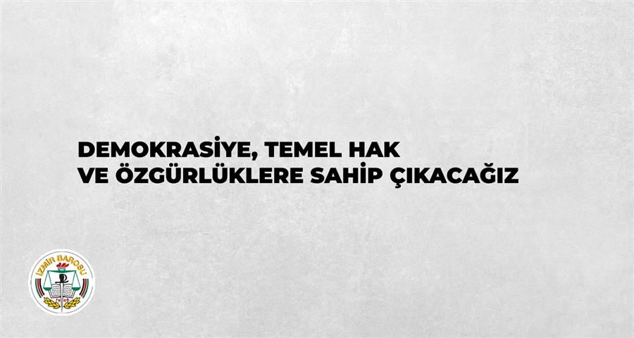Demokrasiye, Temel Hak ve Özgürlüklere Sahip Çıkacağız