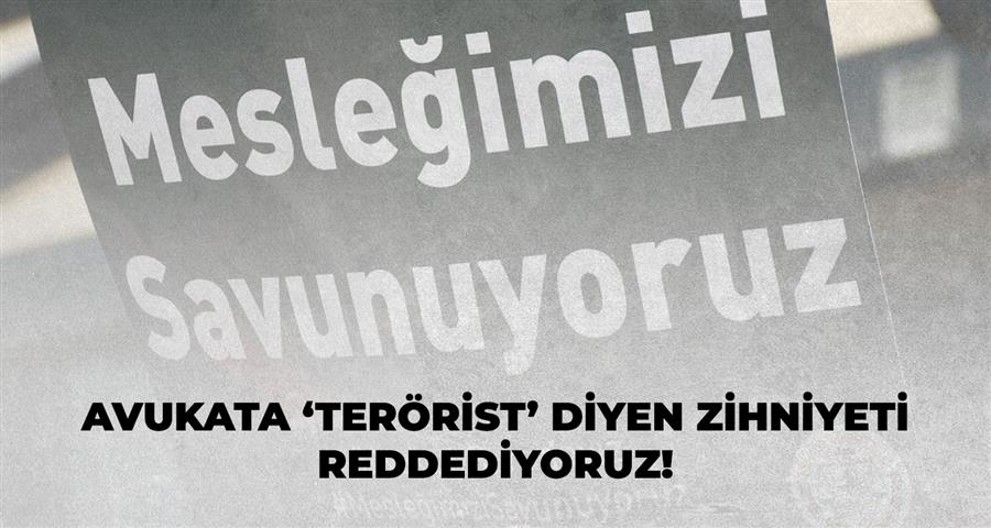 Avukata ‘Terörist’ Diyen Zihniyeti Reddediyoruz!