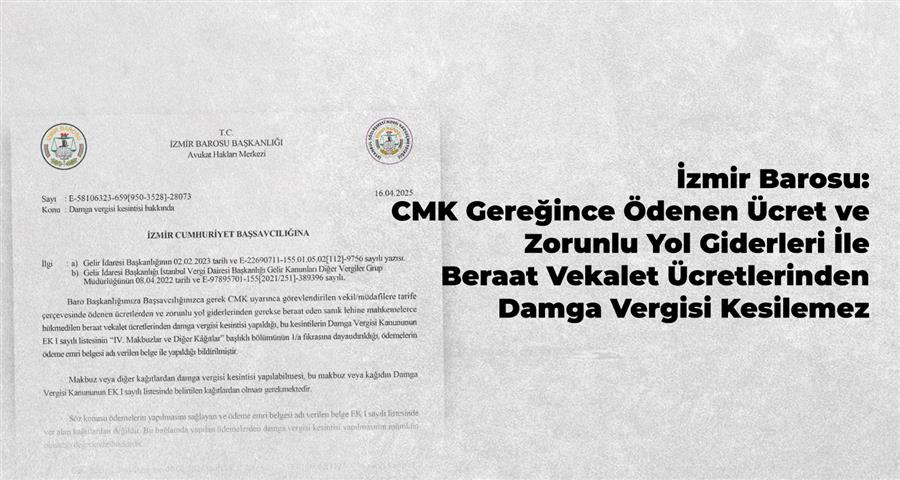 İzmir Barosu: CMK Gereğince Ödenen Ücret ve Zorunlu Yol Giderleri İle Beraat Vekalet Ücretlerinden Damga Vergisi Kesilemez