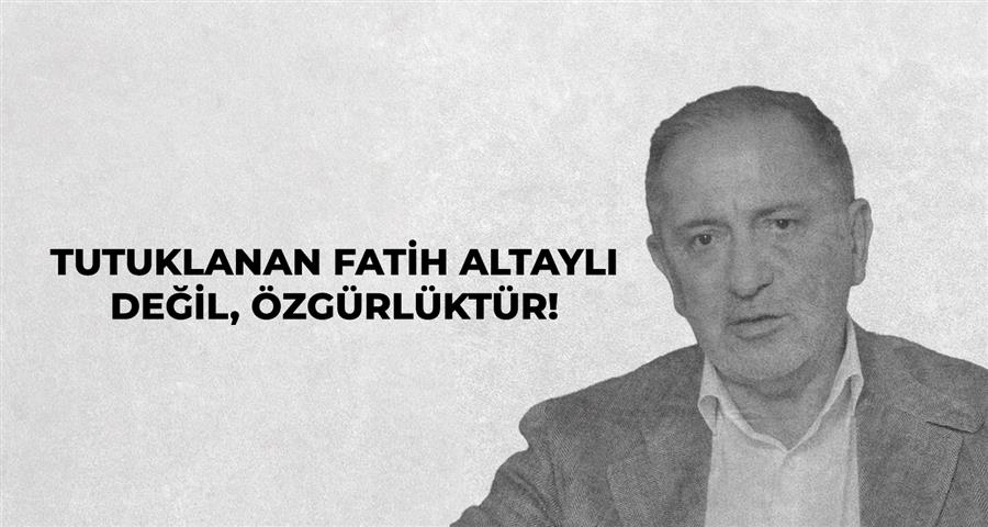 Tutuklanan Fatih Altaylı Değil, Özgürlüktür