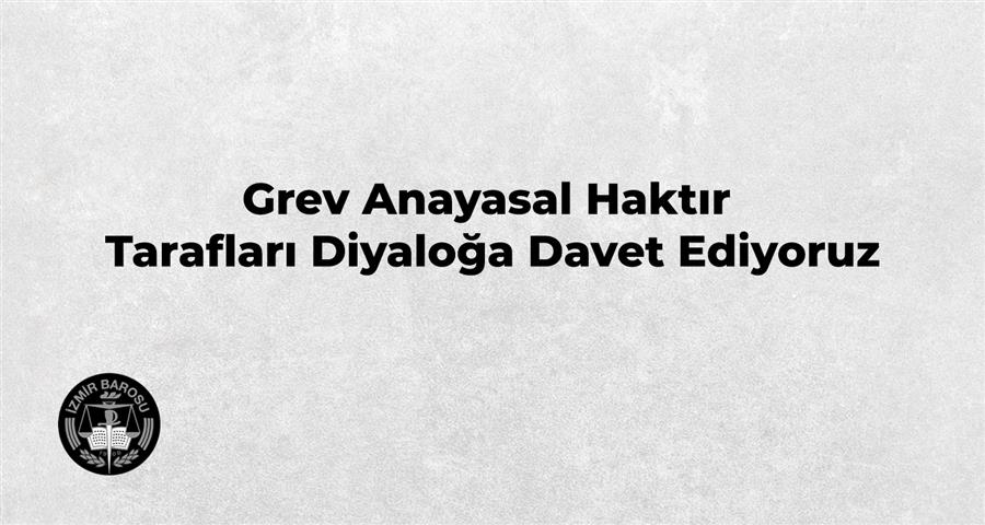 Grev Anayasal Haktır  Tarafları Diyaloğa Davet Ediyoruz