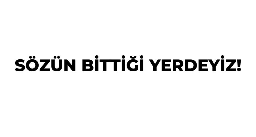 Sözün Bittiği Yerdeyiz!